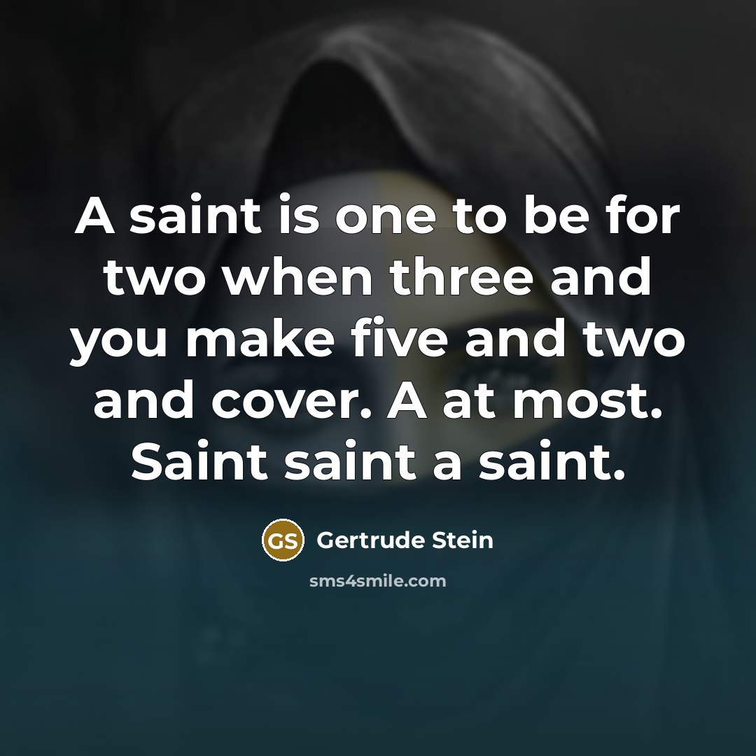 “A saint is one to be for two when three and you make five and two and cover. A at most. Saint saint a saint.” quote by Gertrude Stein