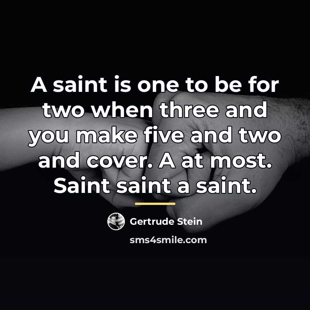 “A saint is one to be for two when three…” quote by Gertrude Stein