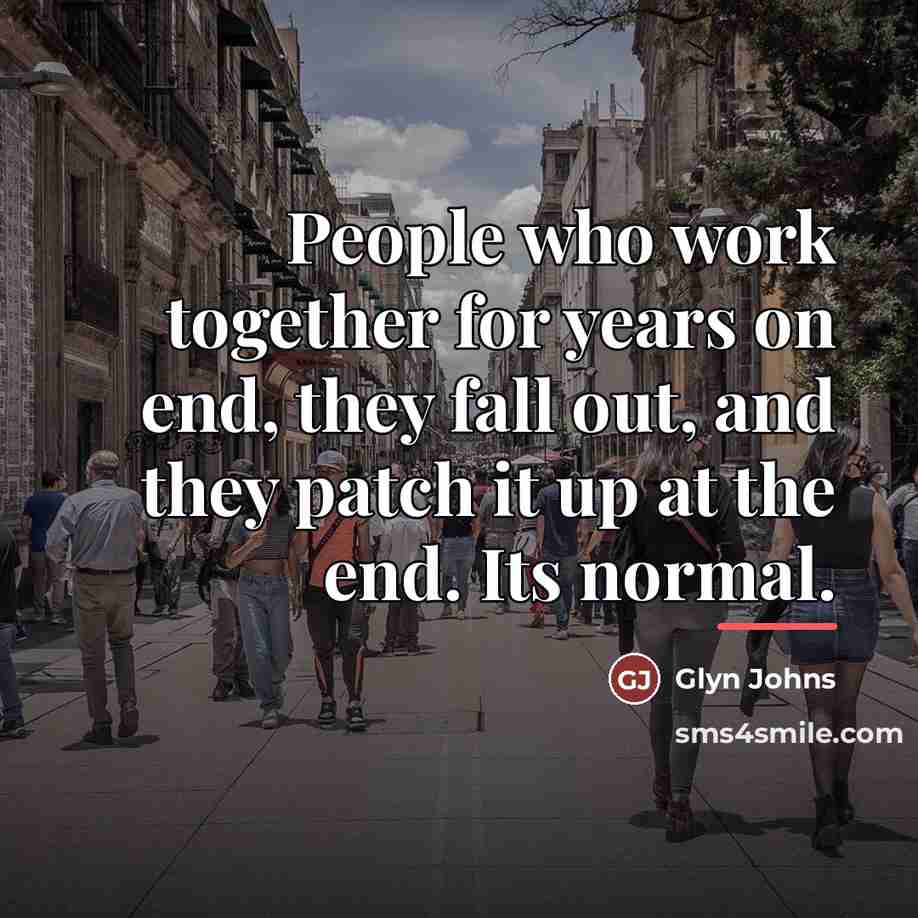 “People who work together for years on end, they fall…” quote by Glyn Johns