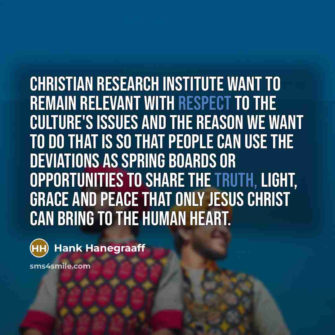 “Christian Research Institute want to remain relevant with respect to…” quote by Hank Hanegraaff