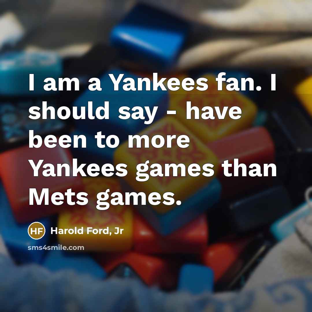 “I am a Yankees fan. I should say - have…” quote by Harold Ford, Jr
