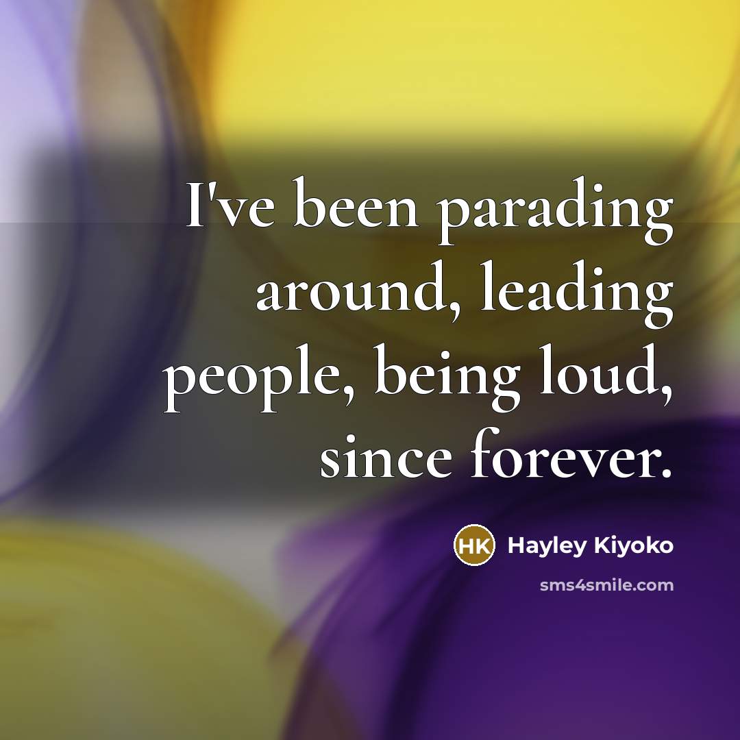 “I've been parading around, leading people, being loud, since forever.…” quote by Hayley Kiyoko