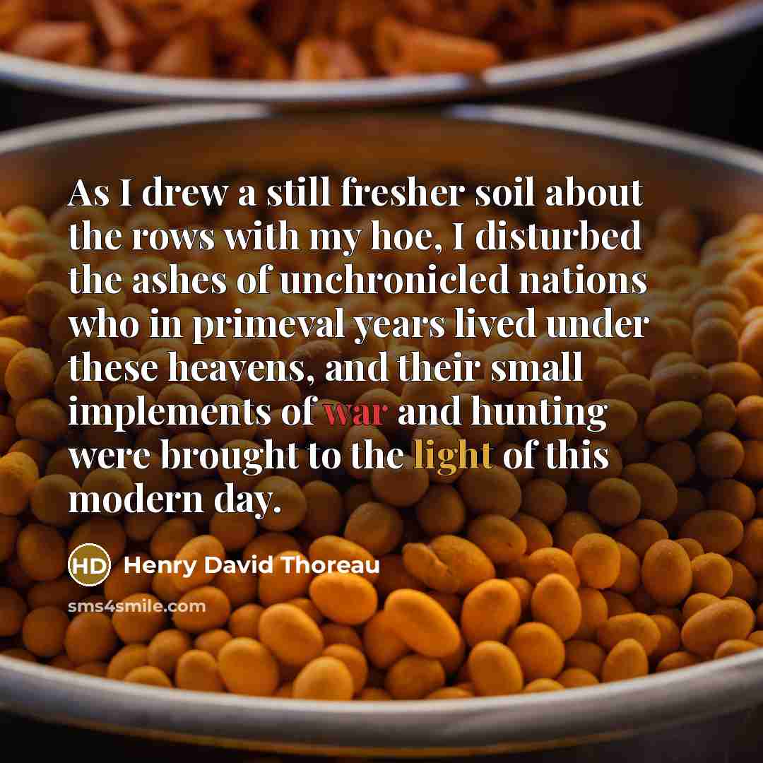 “As I drew a still fresher soil about the rows…” quote by Henry David Thoreau
