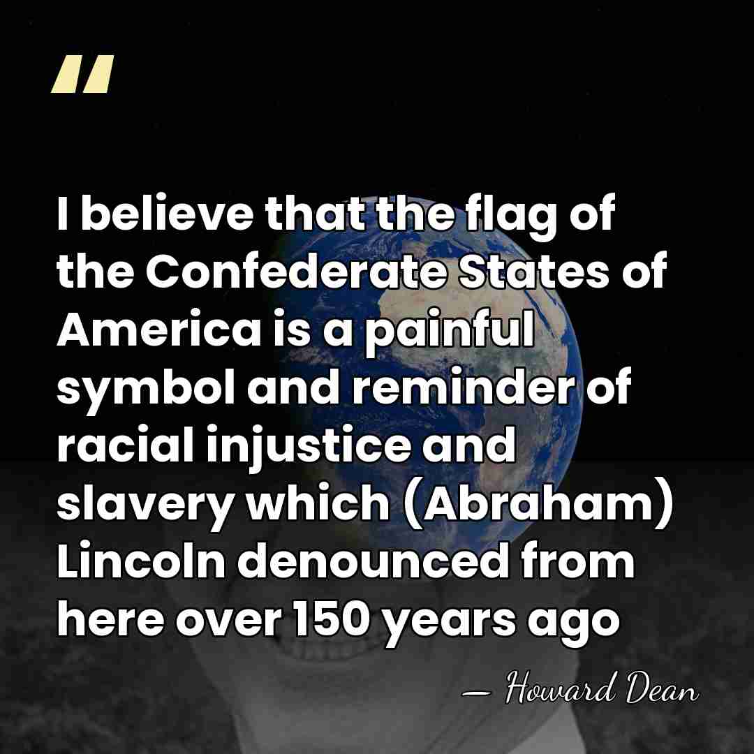 I believe that the flag of the Confederate States of America is&hellip; - Howard Dean