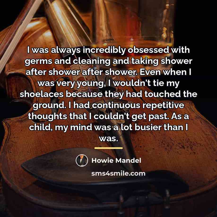 “I was always incredibly obsessed with germs and cleaning and…” quote by Howie Mandel