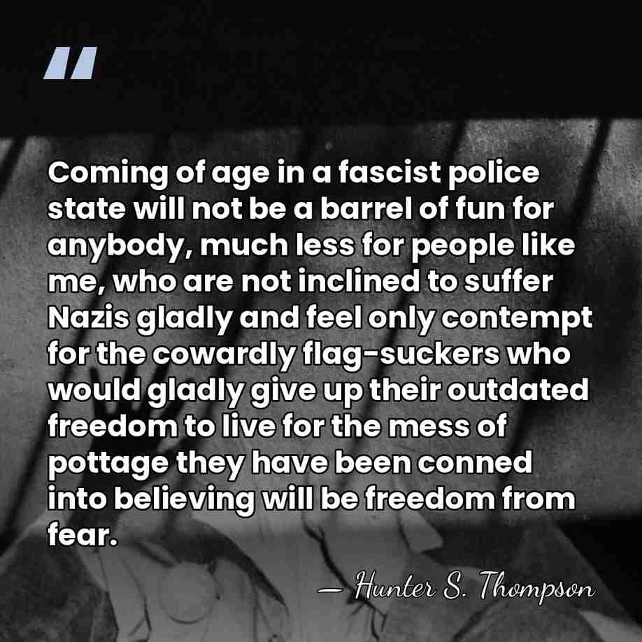 Coming of age in a fascist police state will not be a&hellip; - Hunter S. Thompson