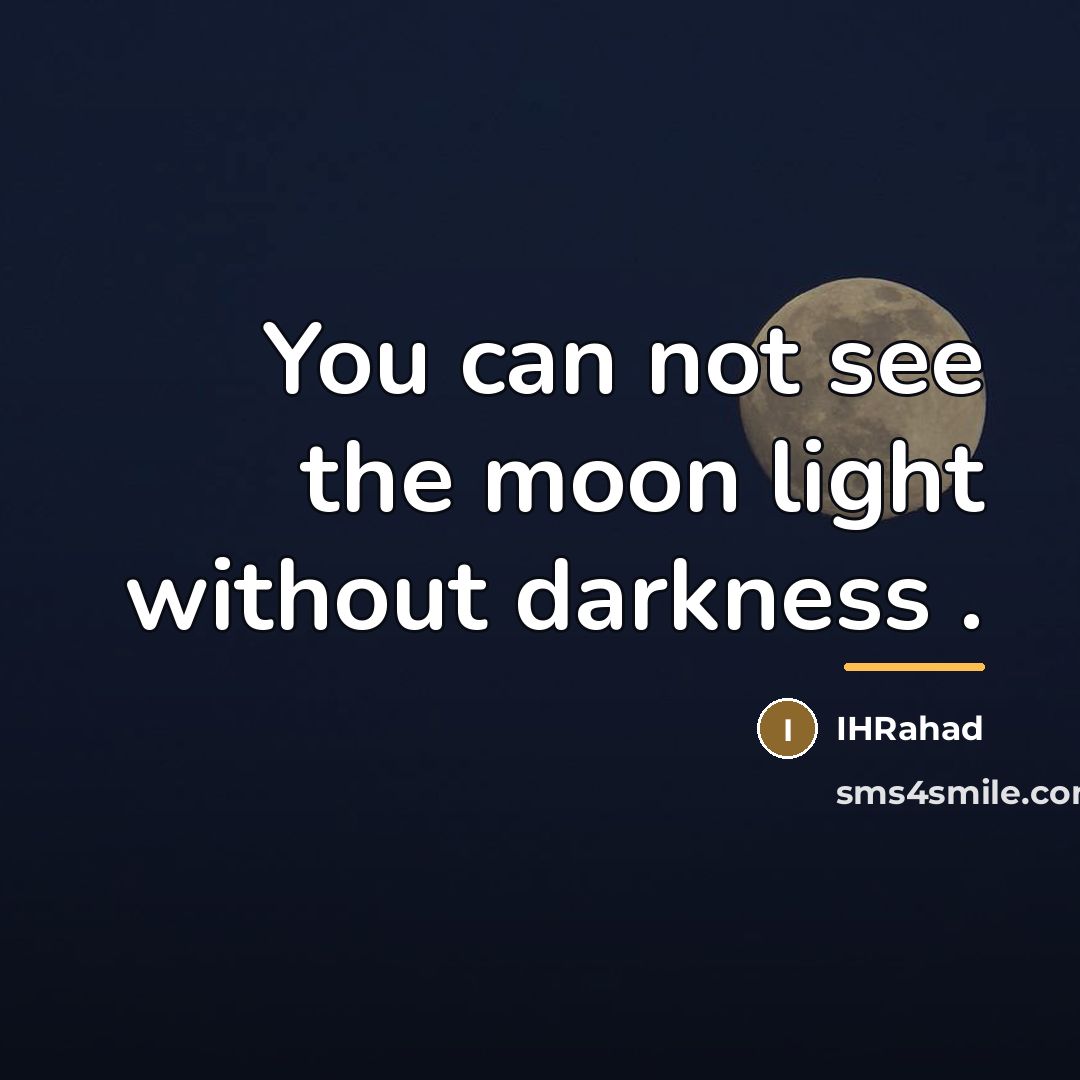 “You can not see the moon light without darkness .…” quote by IhRahad