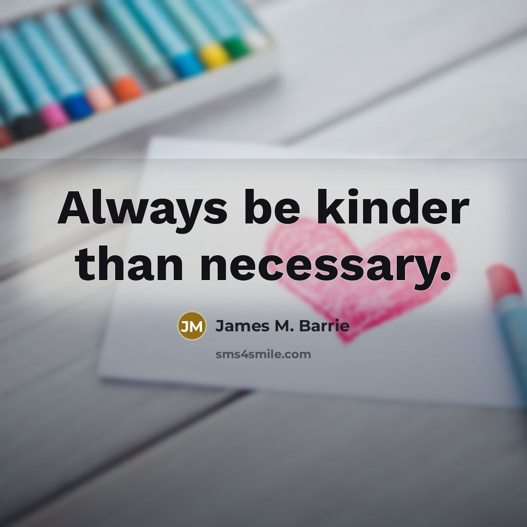 “Always be kinder than necessary.…” quote by James M. Barrie