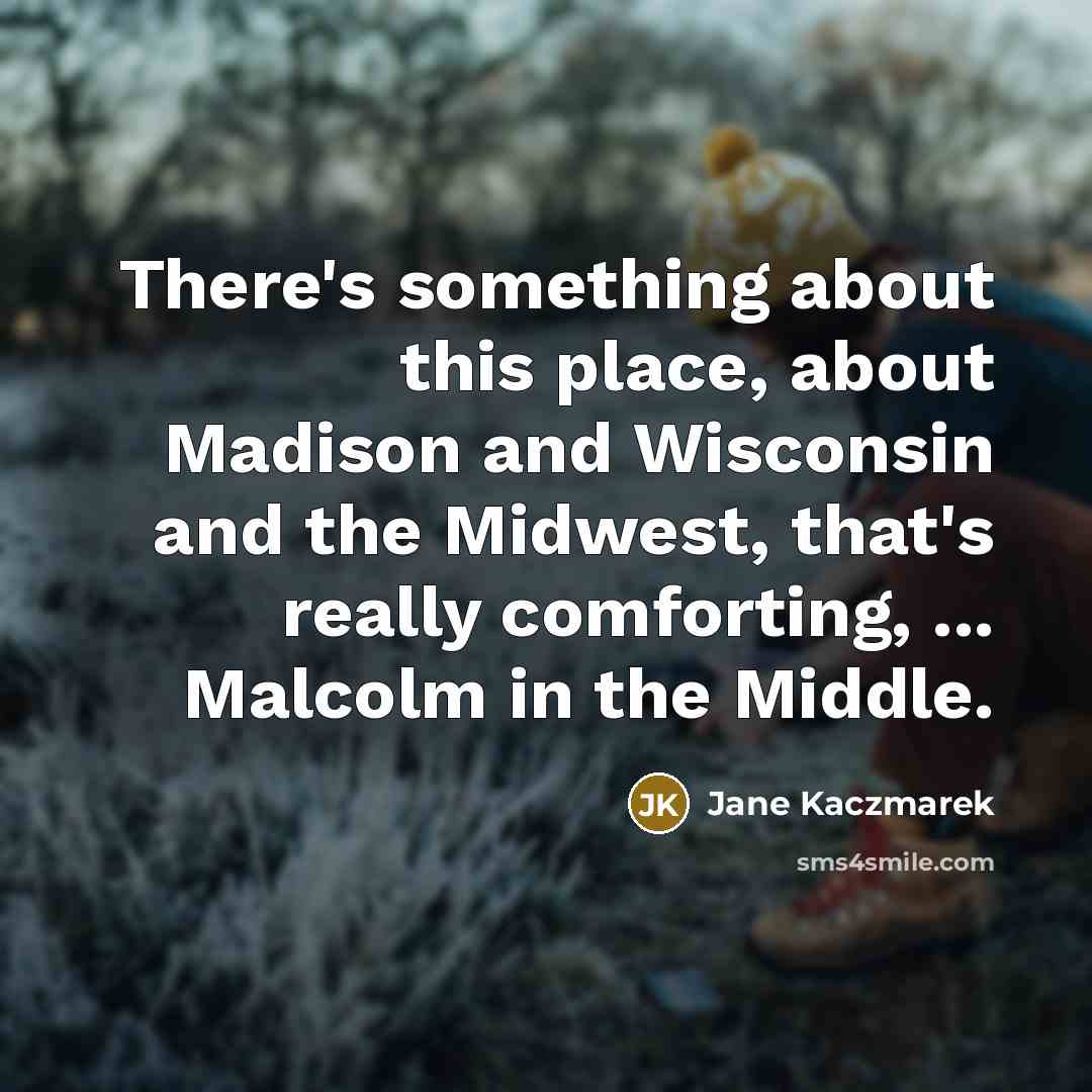 “There's something about this place, about Madison and Wisconsin and…” quote by Jane Kaczmarek