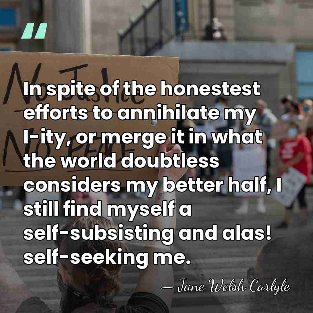 In spite of the honestest efforts to annihilate my I-ity, or merge&hellip; - Jane Welsh Carlyle