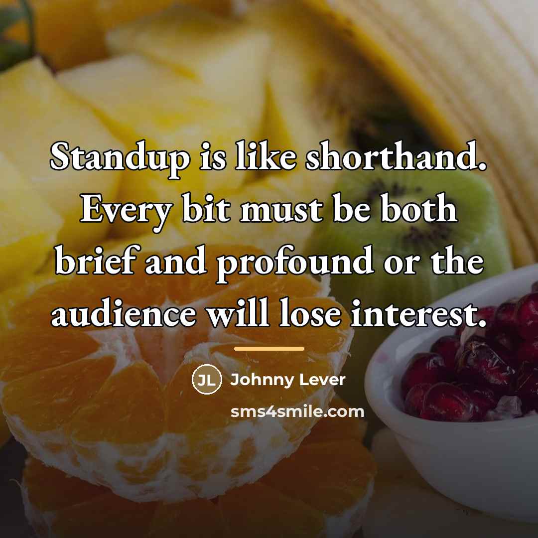 “Standup is like shorthand. Every bit must be both brief…” quote by Johnny Lever