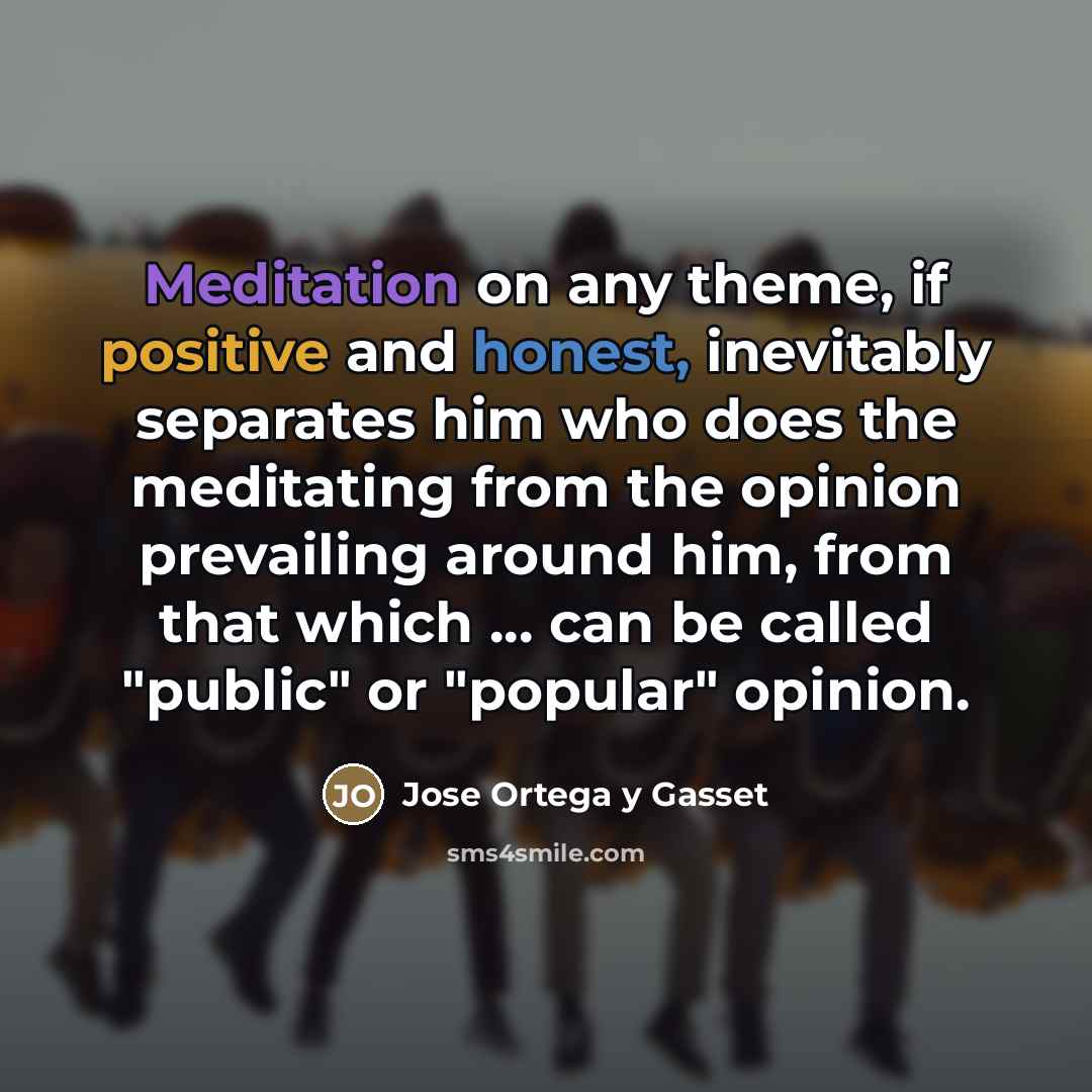 “Meditation on any theme, if positive and honest, inevitably separates…” quote by Jose Ortega y Gasset