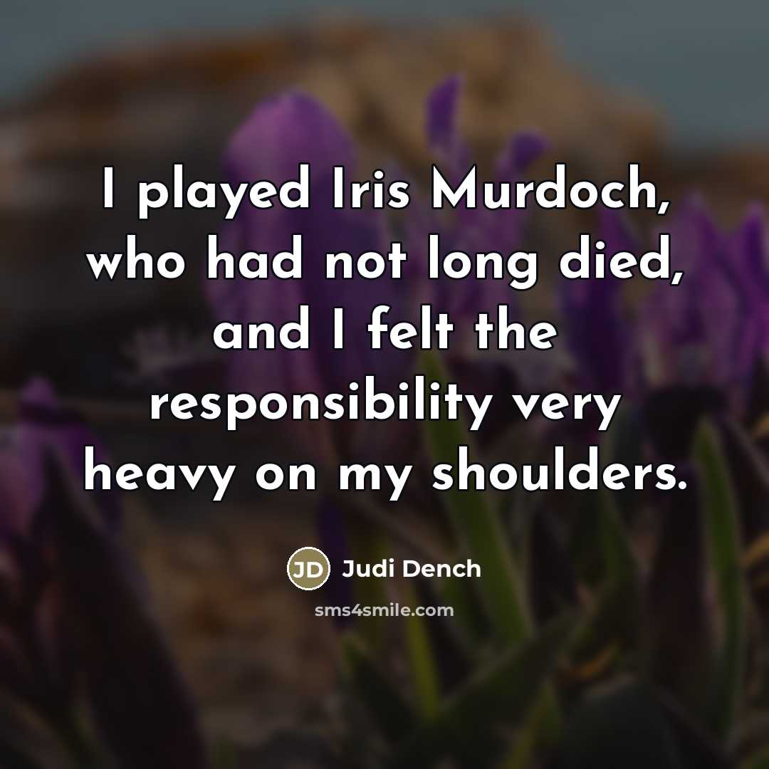 “I played Iris Murdoch, who had not long died, and…” quote by Judi Dench