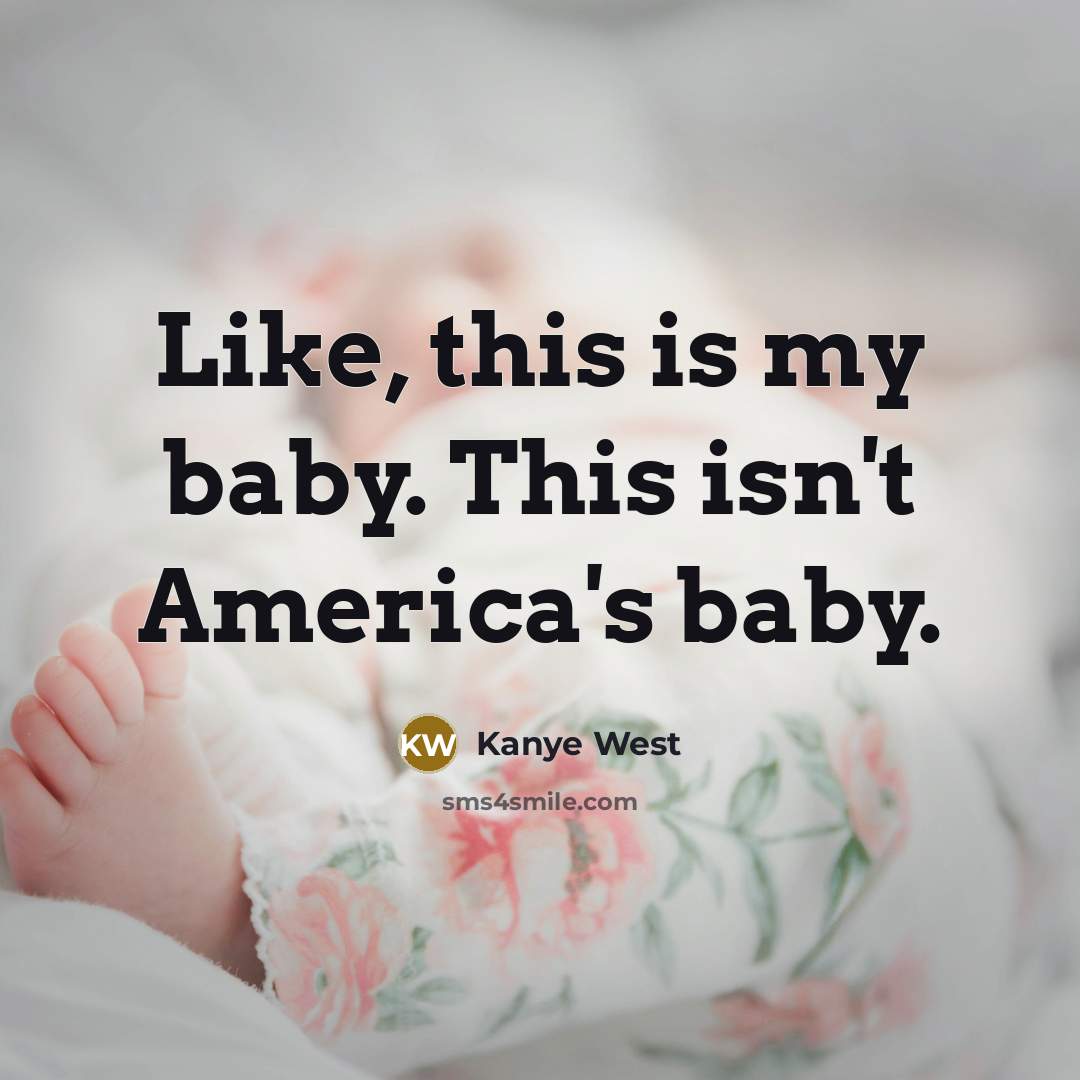 “Like, this is my baby. This isn't America's baby.…” quote by Kanye West