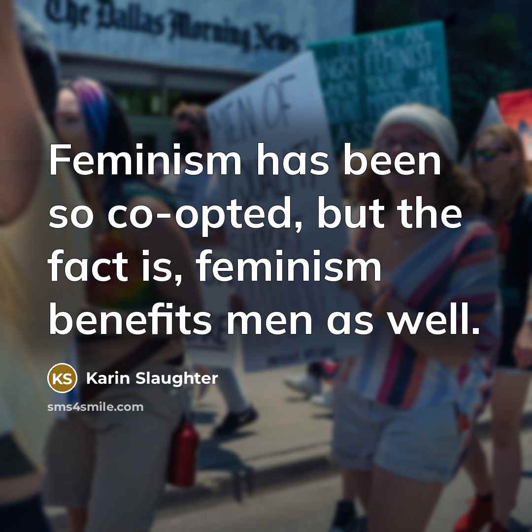 “Feminism has been so co-opted, but the fact is, feminism…” quote by Karin Slaughter