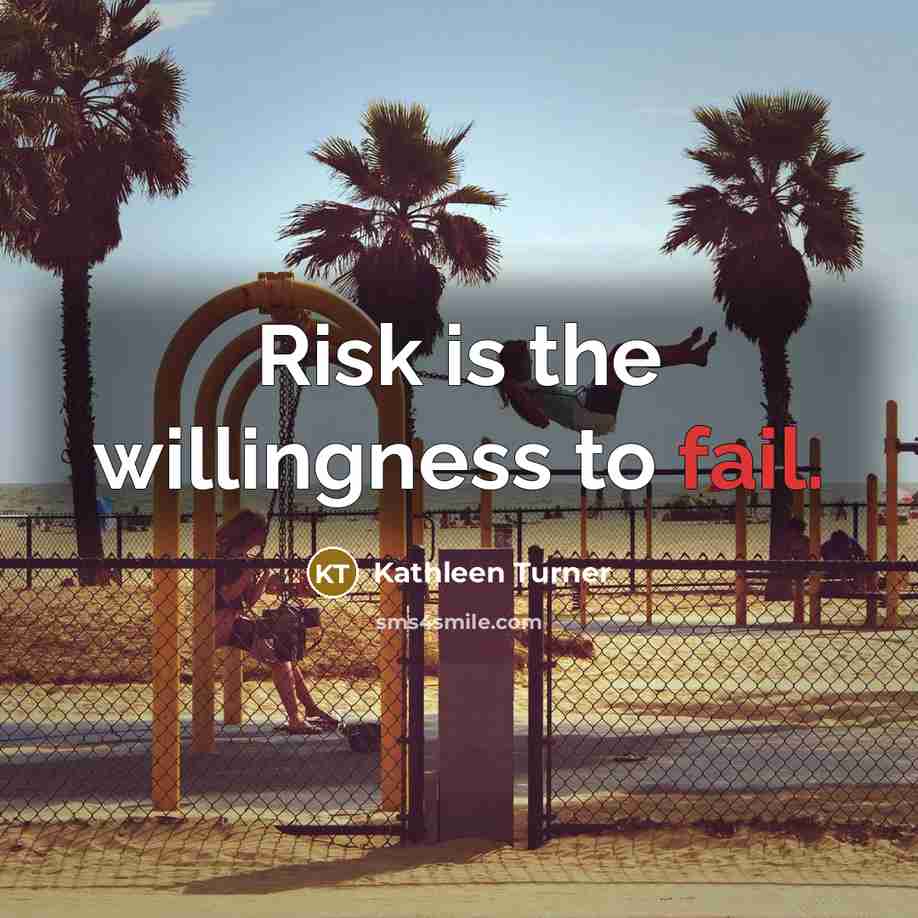 “Risk is the willingness to fail.” quote by Kathleen Turner