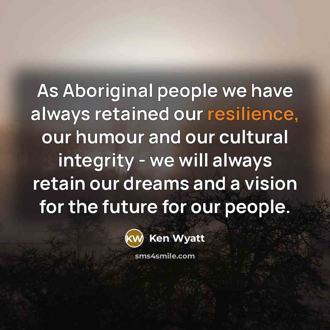 “As Aboriginal people we have always retained our resilience, our…” quote by Ken Wyatt