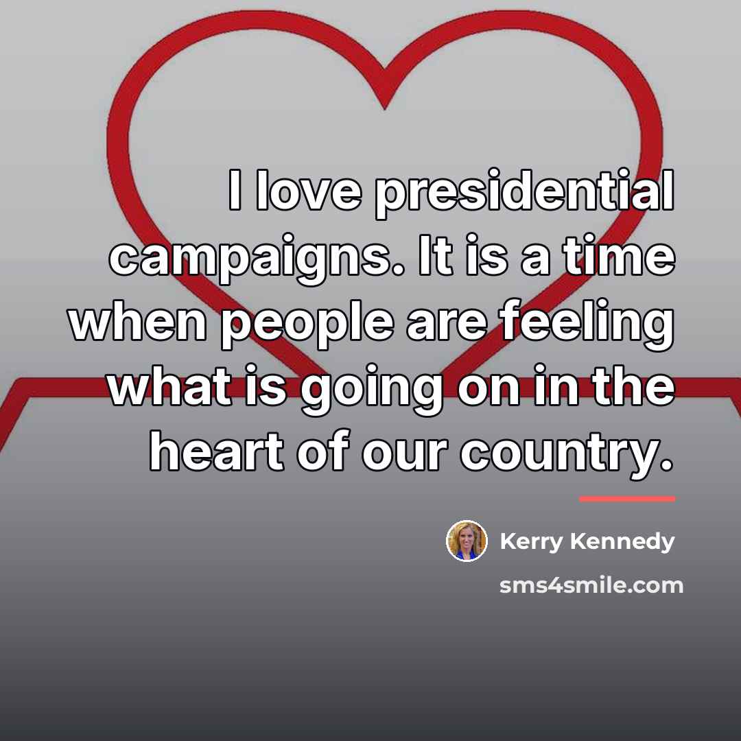 “I love presidential campaigns. It is a time when people…” quote by Kerry Kennedy