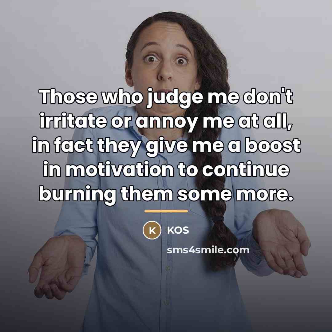 “Those who judge me don't irritate or annoy me at…” quote by Kos