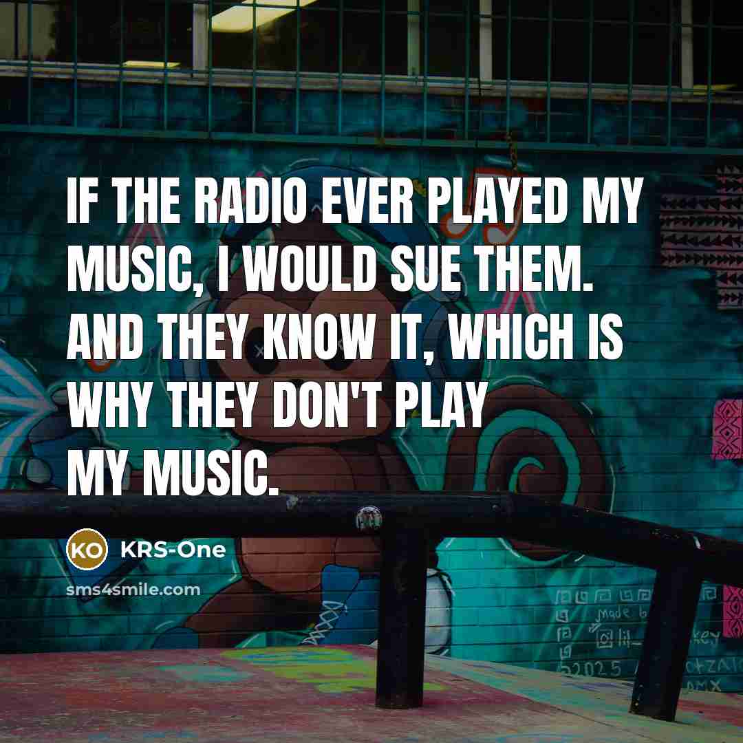 “If the radio ever played my music, I would sue…” quote by KRS-One