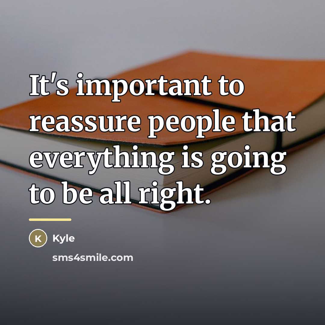 “It's important to reassure people that everything is going to…” quote by Kyle
