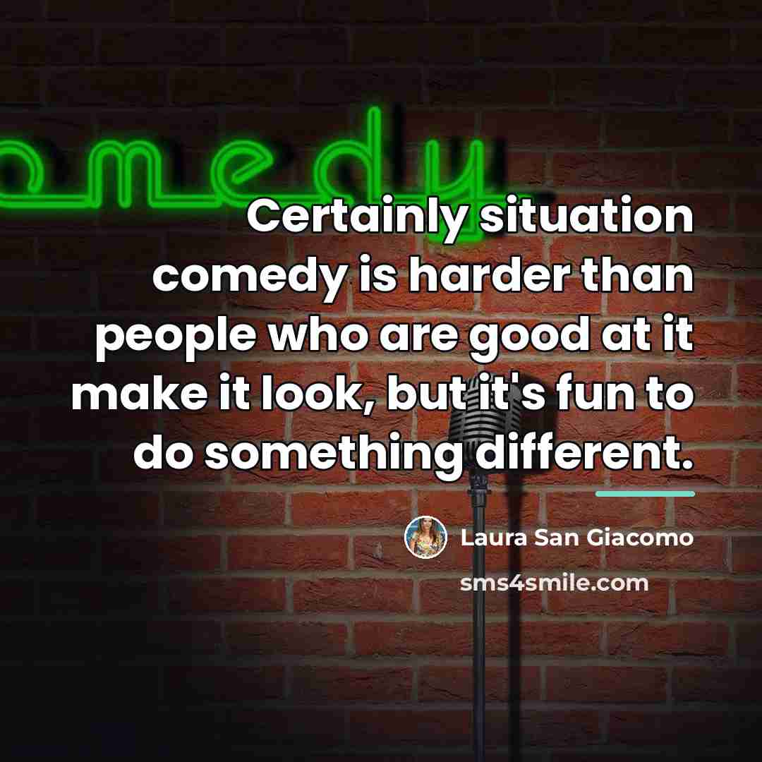 “Certainly situation comedy is harder than people who are good…” quote by Laura San Giacomo