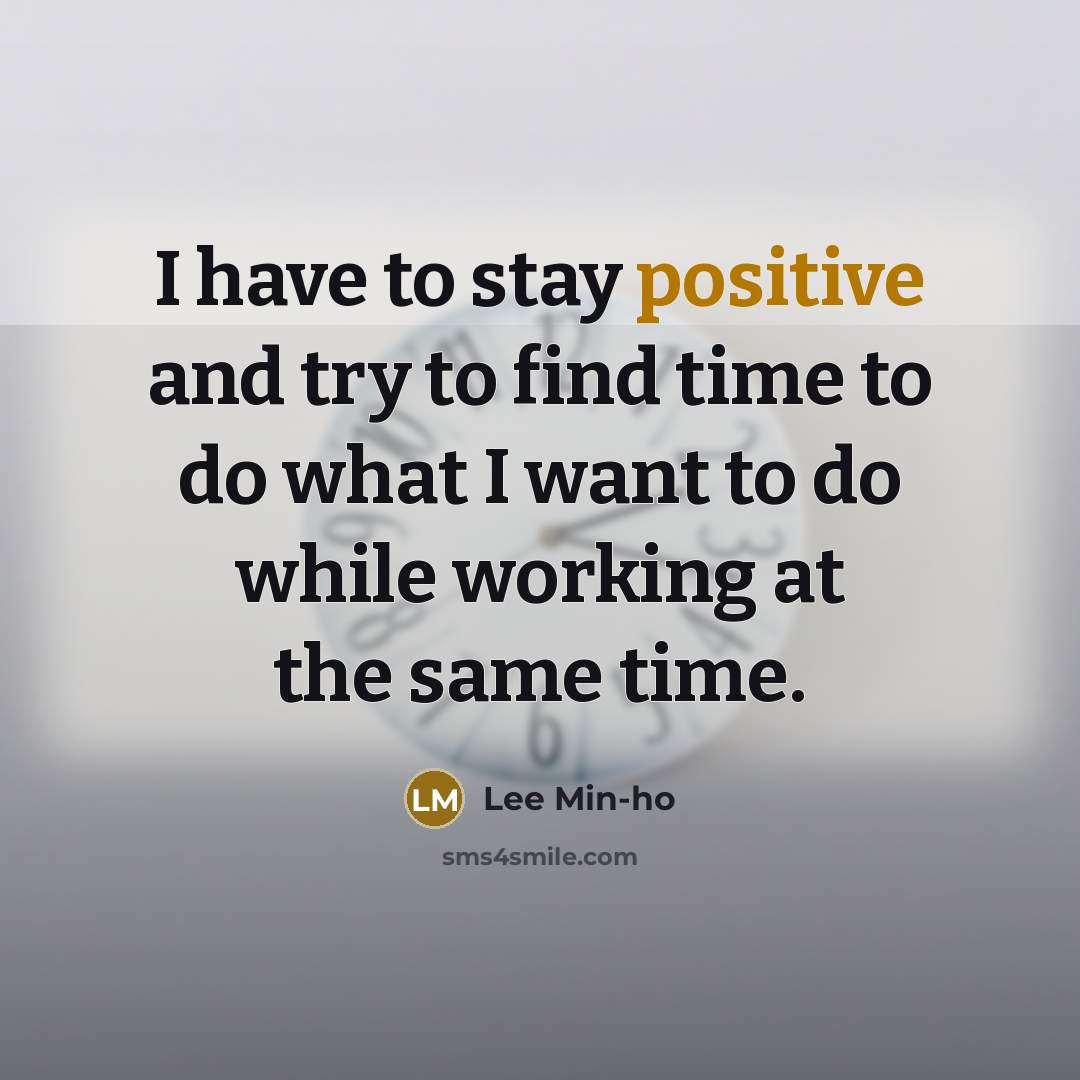 “I have to stay positive and try to find time…” quote by Lee Min-ho