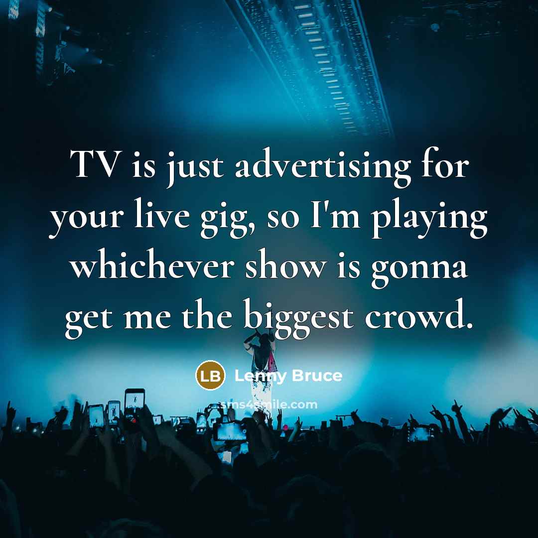 “TV is just advertising for your live gig, so I'm…” quote by Lenny Bruce