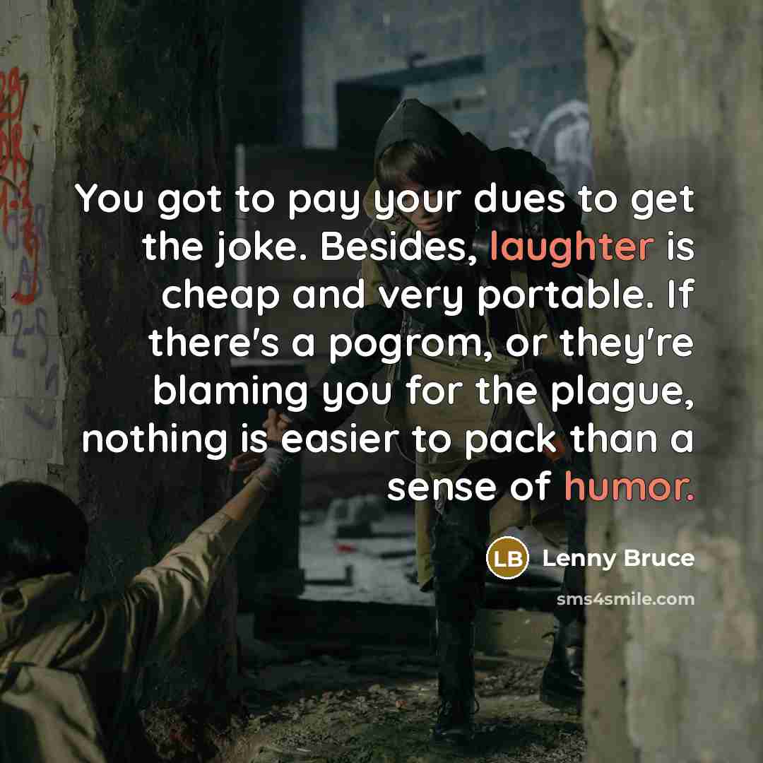 “You got to pay your dues to get the joke.…” quote by Lenny Bruce
