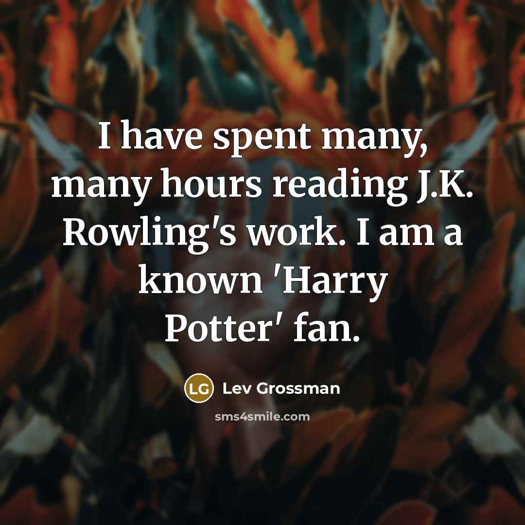 “I have spent many, many hours reading J.K. Rowling's work.…” quote by Lev Grossman