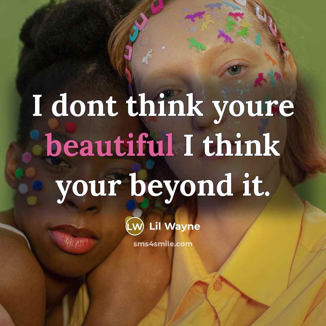 “I dont think youre beautiful I think your beyond it.…” quote by Lil Wayne