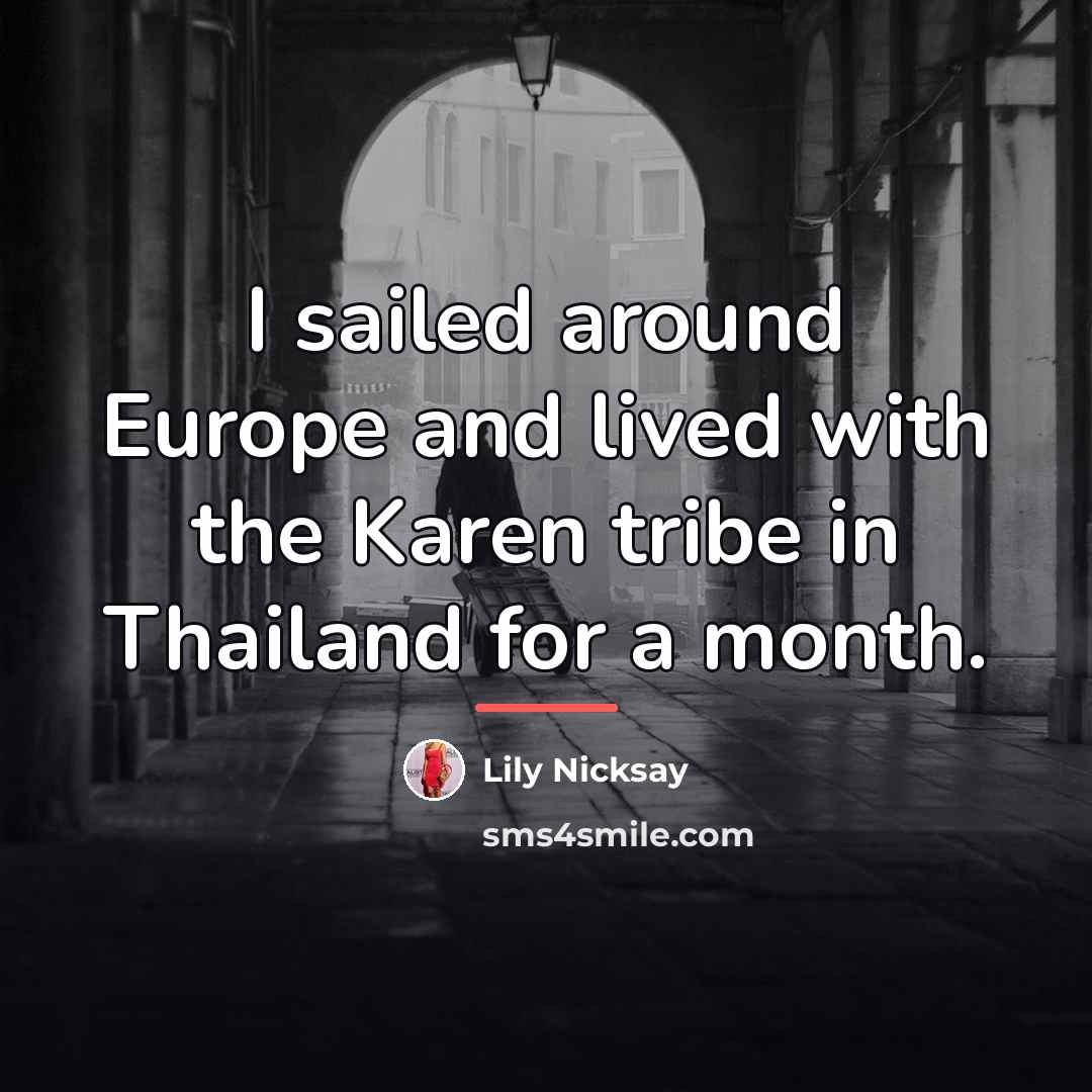 “I sailed around Europe and lived with the Karen tribe…” quote by Lily Nicksay