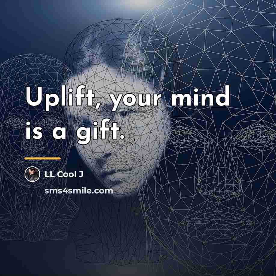 “Uplift, your mind is a gift.…” quote by LL Cool J