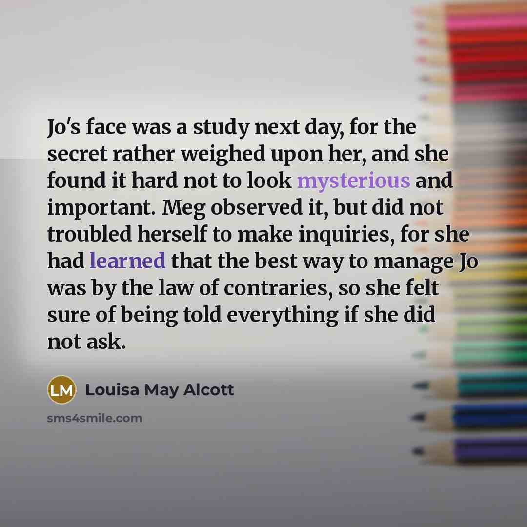 “Jo's face was a study next day, for the secret…” quote by Louisa May Alcott