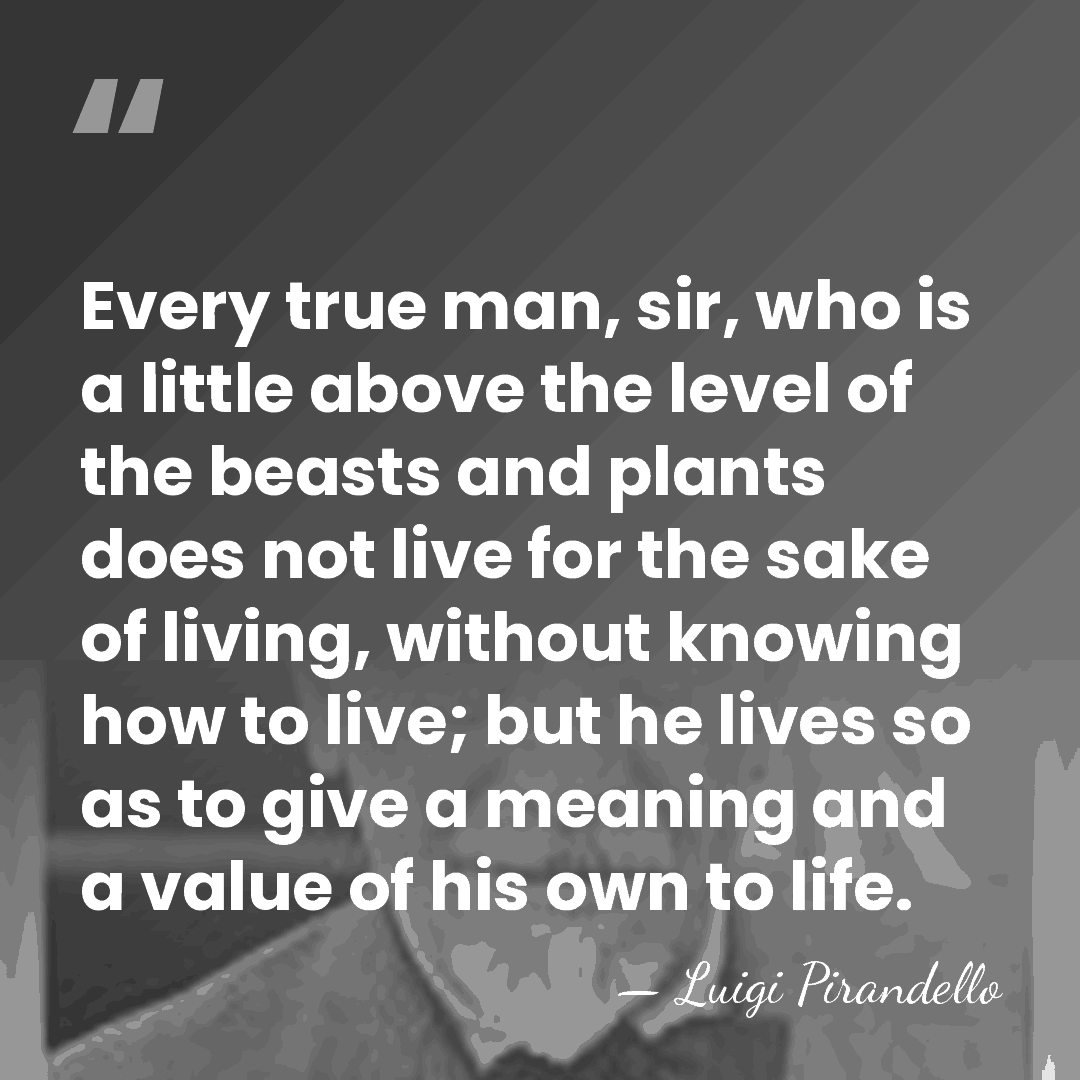 Every true man, sir, who is a little above the level of&hellip; - Luigi Pirandello