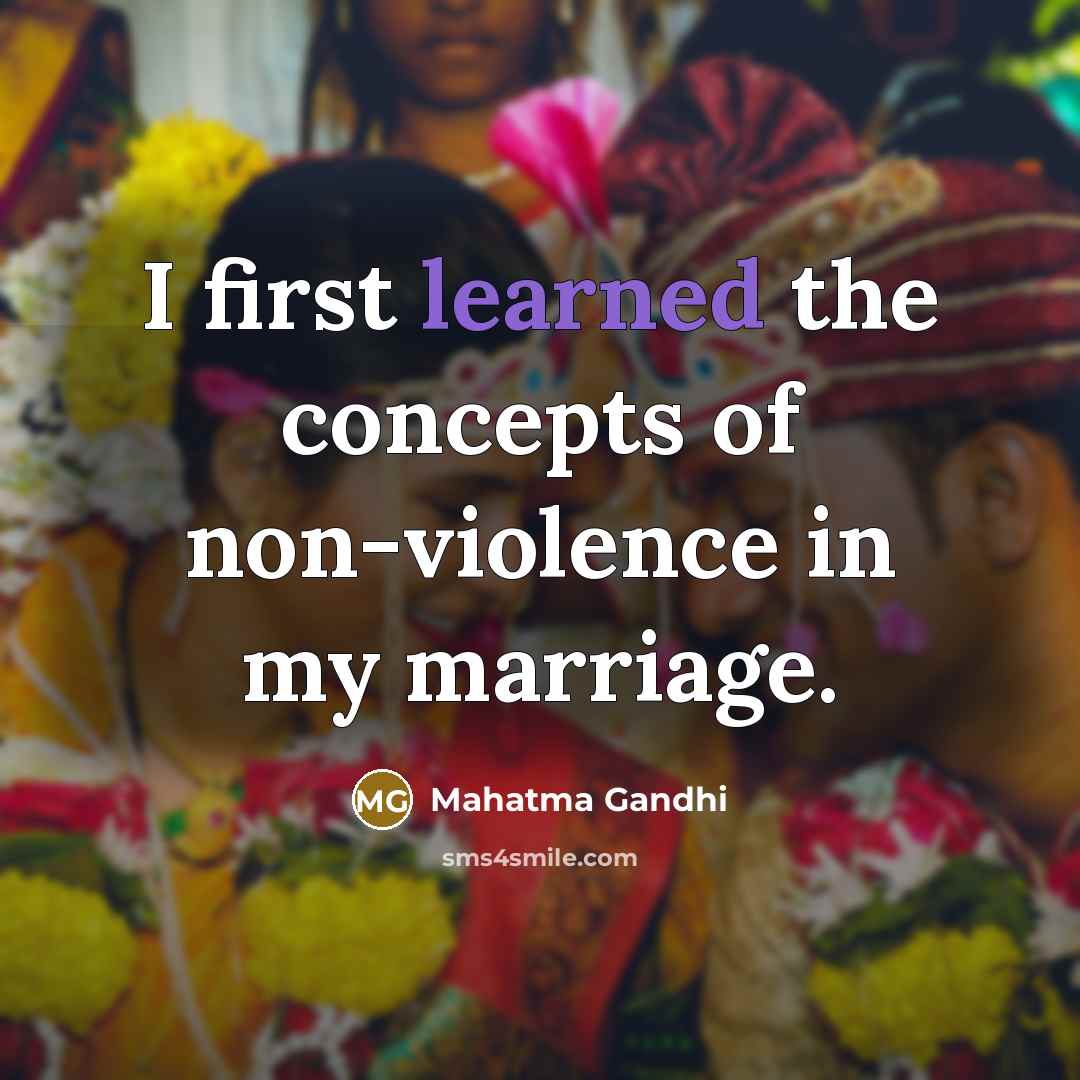 “I first learned the concepts of non-violence in my marriage.…” quote by Mahatma Gandhi