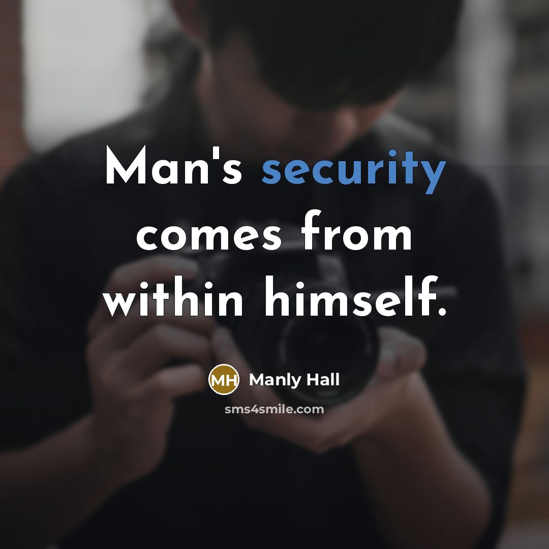 “Man's security comes from within himself.” quote by Manly Hall