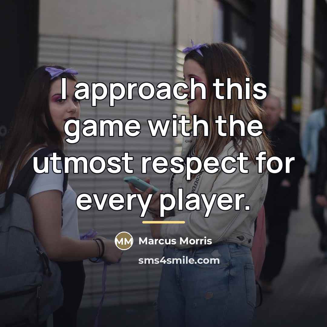 “I approach this game with the utmost respect for every…” quote by Marcus Morris