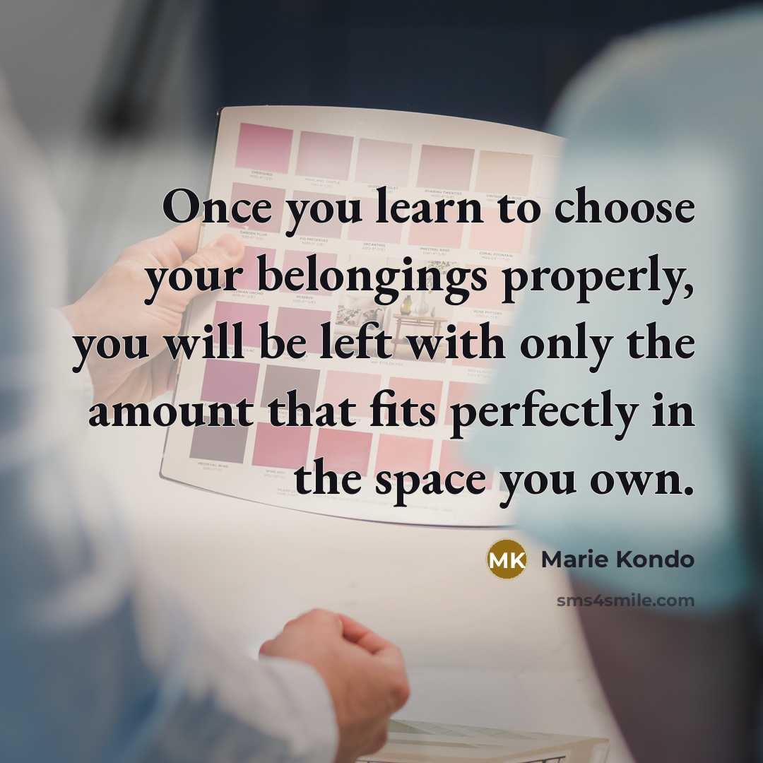 “Once you learn to choose your belongings properly, you will…” quote by Marie Kondo