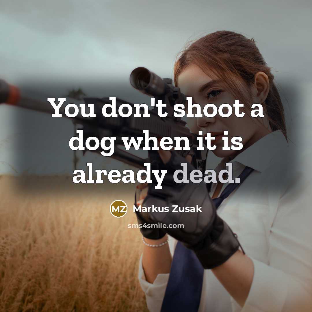“You don't shoot a dog when it is already dead.…” quote by Markus Zusak