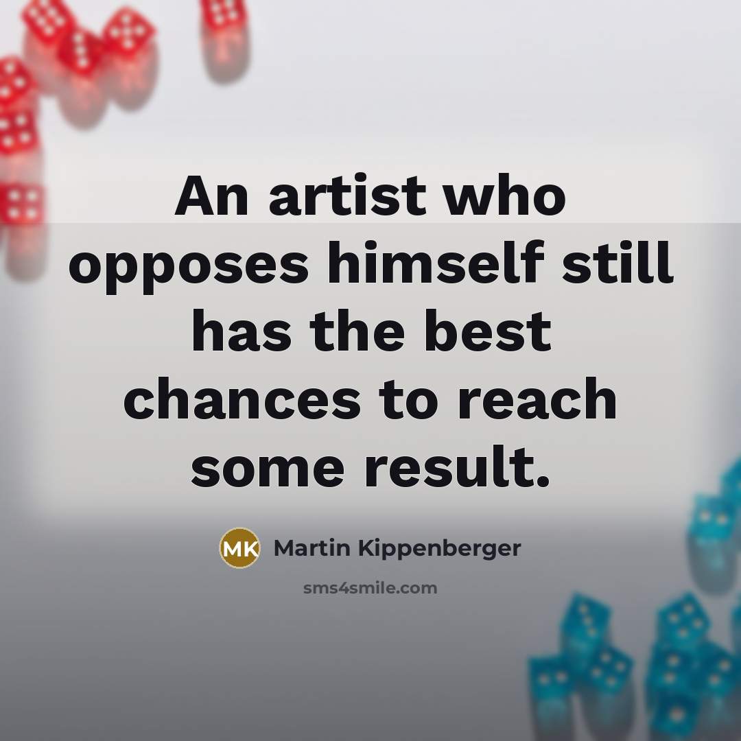 “An artist who opposes himself still has the best chances…” quote by Martin Kippenberger