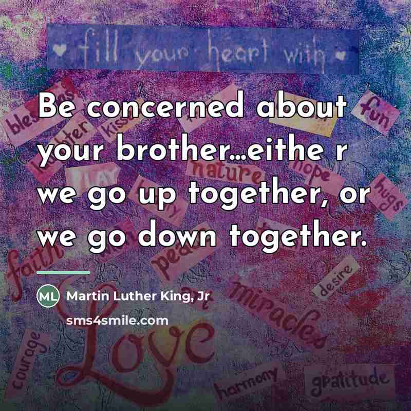 “Be concerned about your brother...eithe r we go up together,…” quote by Martin Luther King, Jr