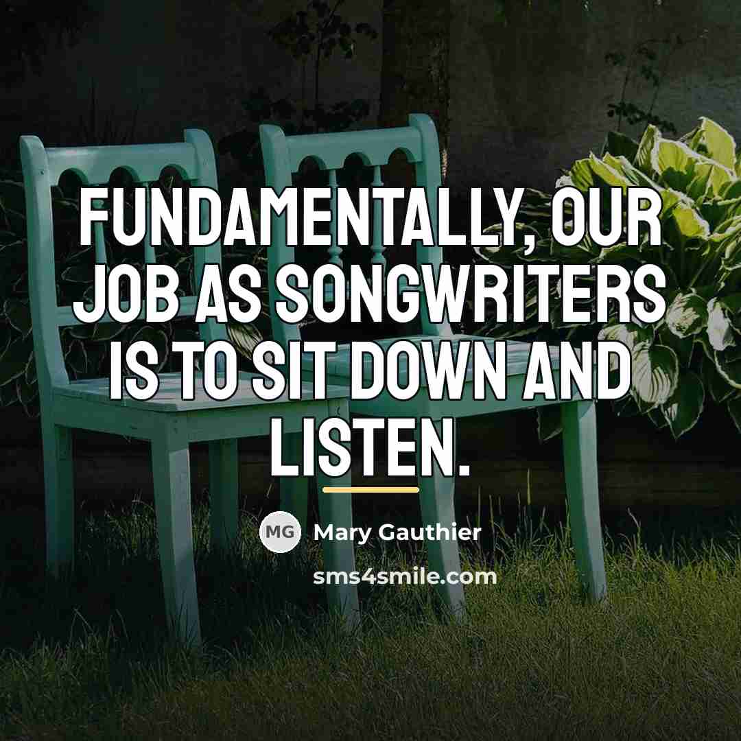 “Fundamentally, our job as songwriters is to sit down and…” quote by Mary Gauthier