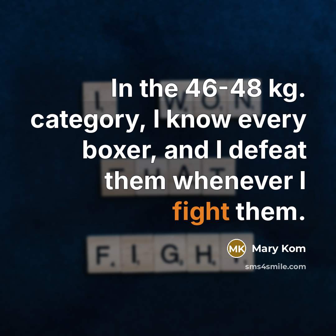 “In the 46-48 kg. category, I know every boxer, and…” quote by Mary Kom