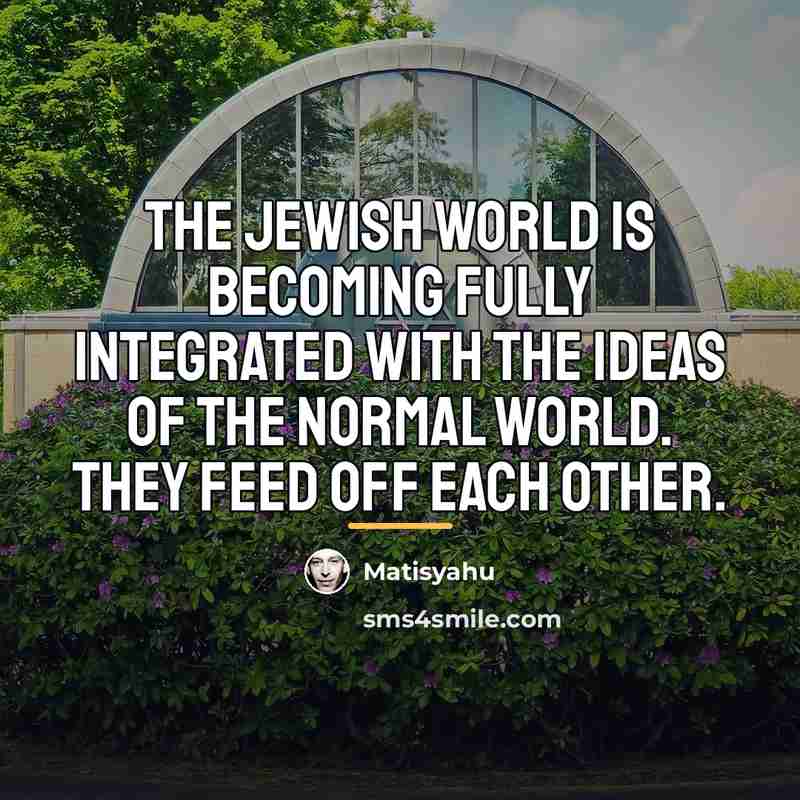 “The Jewish world is becoming fully integrated with the ideas…” quote by Matisyahu