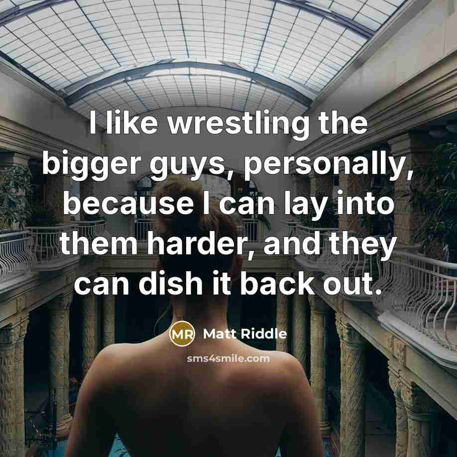 “I like wrestling the bigger guys, personally, because I can…” quote by Matt Riddle