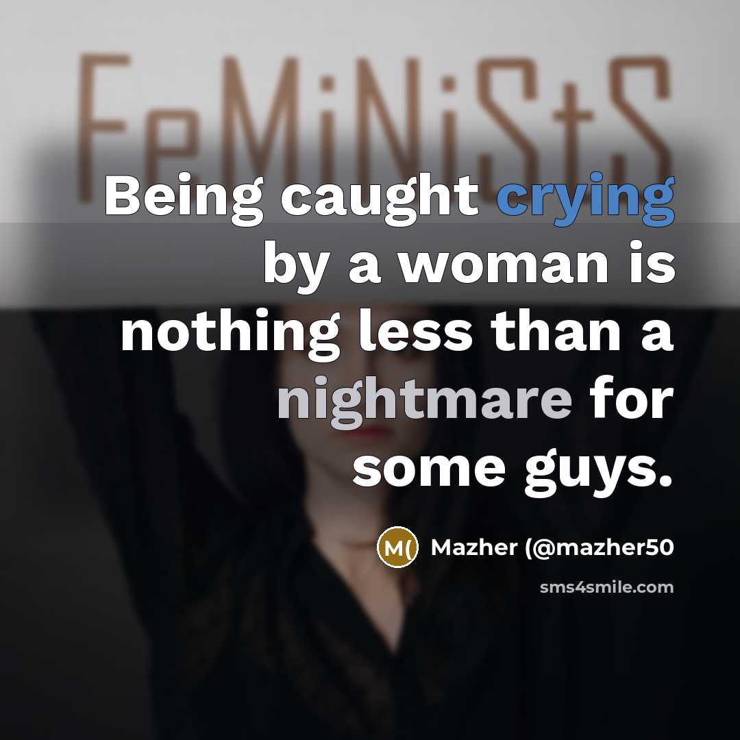 “Being caught crying by a woman is nothing less than a nightmare for some guys.” quote by Mazher (@mazher50