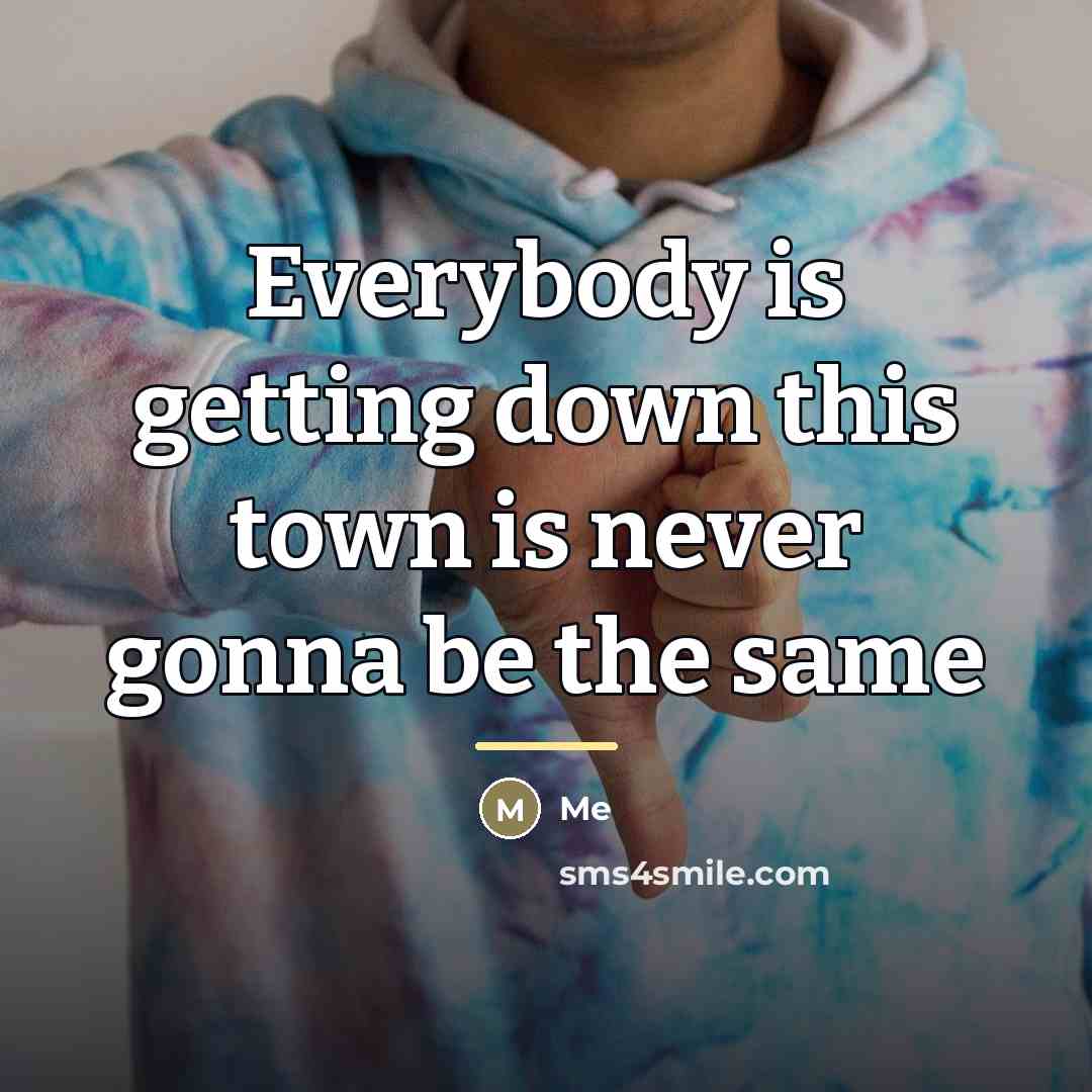 “Everybody is getting down this town is never gonna be…” quote by Me