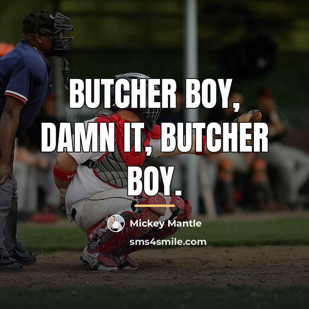 “Butcher boy, damn it, butcher boy.…” quote by Mickey Mantle