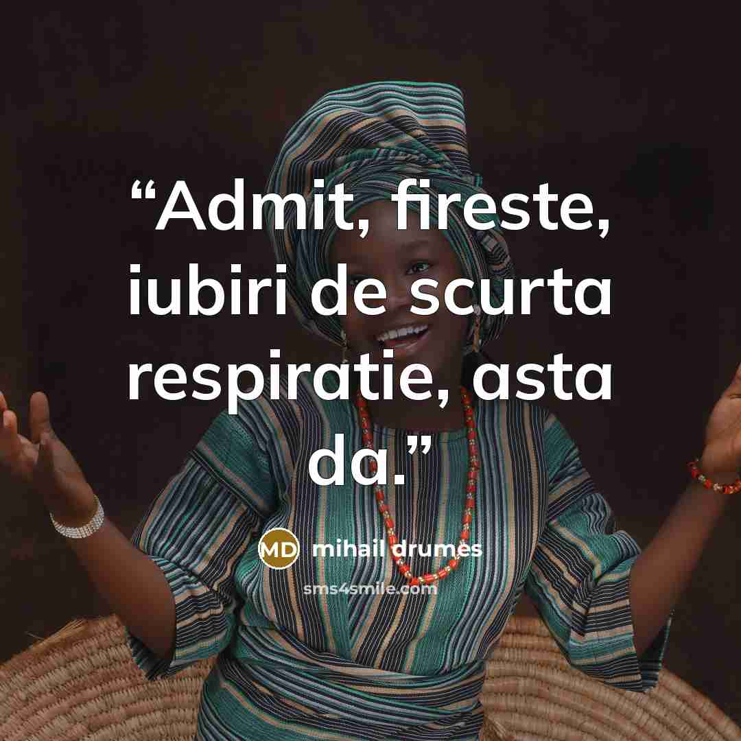 “Admit, fireste, iubiri de scurta respiratie, asta da.” quote by Mihail Drumeş
